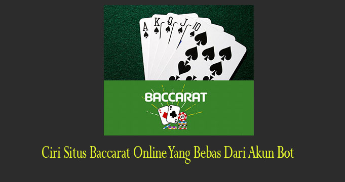 Ciri Situs Baccarat Online Yang Bebas Dari Akun Bot